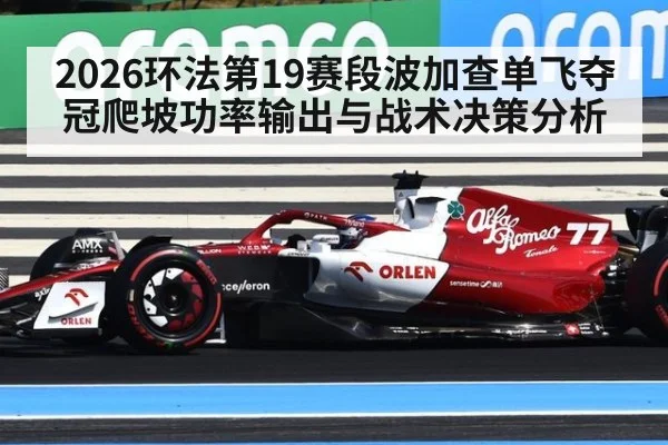 2026环法第19赛段波加查单飞夺冠爬坡功率输出与战术决策分析